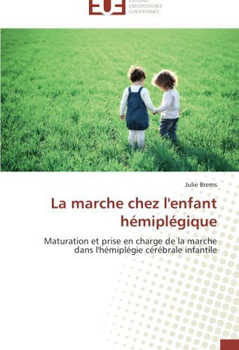 Cover for Julie Brems · La Marche Chez L'enfant Hémiplégique: Maturation et Prise en Charge De La Marche Dans L'hémiplégie Cérébrale Infantile (Paperback Book) [French edition] (2018)