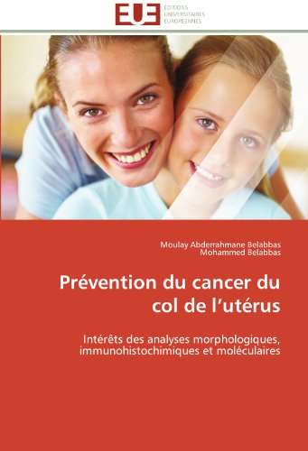 Cover for Mohammed Belabbas · Prévention Du Cancer Du Col De L'utérus: Intérêts Des Analyses Morphologiques, Immunohistochimiques et Moléculaires (Paperback Book) [French edition] (2018)