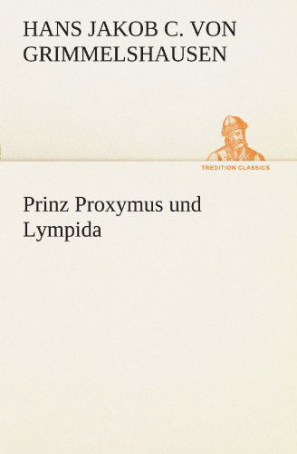 Cover for Hans Jakob Christoffel Von Grimmelshausen · Prinz Proxymus Und Lympida (Tredition Classics) (German Edition) (Paperback Book) [German edition] (2012)