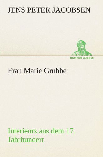 Cover for Jens Peter Jacobsen · Frau Marie Grubbe: Interieurs Aus Dem 17. Jahrhundert (Tredition Classics) (German Edition) (Taschenbuch) [German edition] (2012)