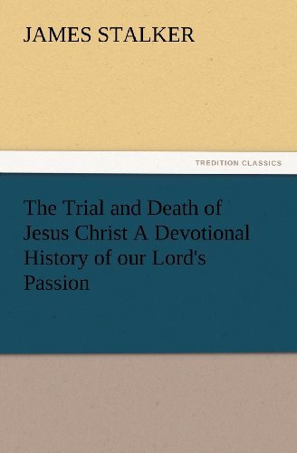 Cover for James Stalker · The Trial and Death of Jesus Christ a Devotional History of Our Lord's Passion (Tredition Classics) (Taschenbuch) (2012)