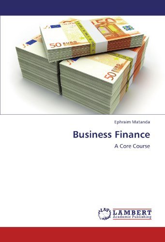 Business Finance: a Core Course - Ephraim Matanda - Livros - LAP LAMBERT Academic Publishing - 9783847301349 - 30 de novembro de 2011