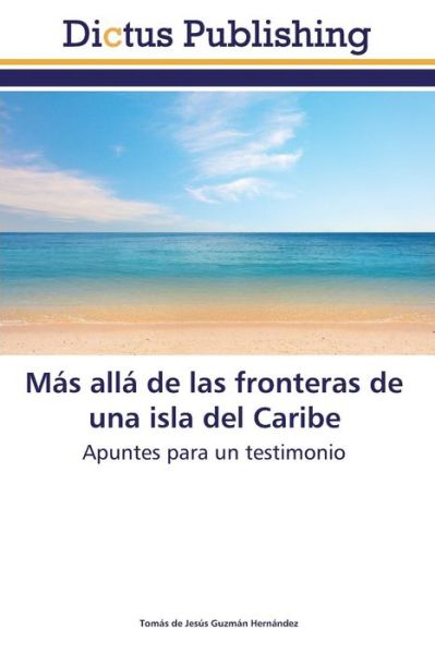 Cover for Tomás De Jesús Guzmán Hernández · Más Allá De Las Fronteras De Una Isla Del Caribe: Apuntes Para Un Testimonio (Paperback Book) [Spanish edition] (2013)