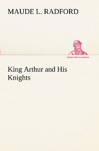 Cover for Maude L. Radford · King Arthur and His Knights (Tredition Classics) (Paperback Book) (2012)