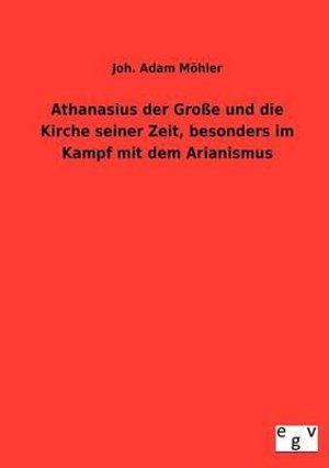 Cover for Joh Adam Moehler · Athanasius der Grosse und die Kirche seiner Zeit, besonders im Kampf mit dem Arianismus (Paperback Bog) [German edition] (2012)