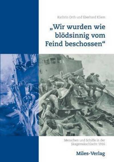 Cover for Kathrin Orth · Wir wurden wie bloedsinnig vom Feind beschossen: Menschen und Schiffe in der Skagerrakschlacht 1916 (Paperback Book) (2016)