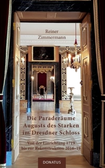 Cover for Reiner Zimmermann · Die Paraderaume Augusts des Starken im Dresdner Schloss: Von der Einrichtung 1719 bis zur Rekonstruktion 2016-19 (Paperback Book) (2020)