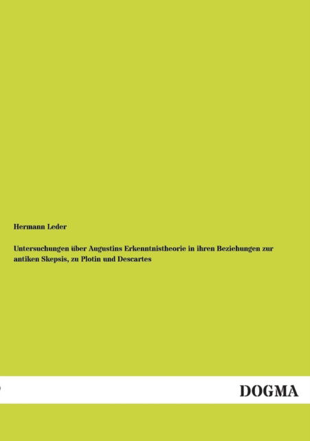 Cover for Hermann Leder · Untersuchungen Uber Augustins Erkenntnistheorie in Ihren Beziehungen Zur Antiken Skepsis, Zu Plotin Und Descartes (Paperback Book) [German edition] (2012)