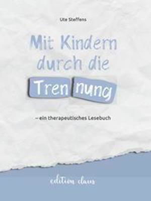 Mit Kindern durch die Trennung  ein therapeutisches Lesebuch - Ute Steffens - Książki - edition claus - 9783982264349 - 15 marca 2022