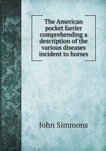 Cover for John Simmons · The American Pocket Farrier Comprehending a Description of the Various Diseases Incident to Horses (Paperback Book) (2013)