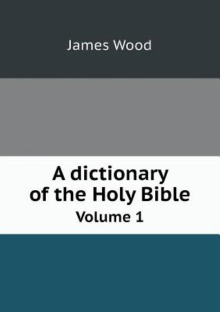 Cover for James Wood · A Dictionary of the Holy Bible Volume 1 (Paperback Book) (2014)