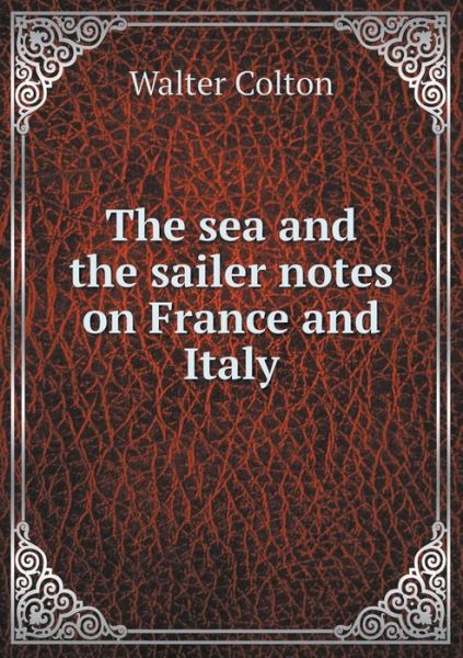 Cover for Walter Colton · The Sea and the Sailer Notes on France and Italy (Paperback Book) (2015)