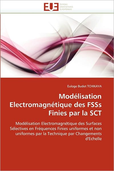 Cover for Euloge Budet Tchikaya · Modélisation Electromagnétique Des Fsss Finies Par La Sct: Modélisation Electromagnétique Des Surfaces Sélectives en Fréquences Finies Uniformes et ... Par Changements D'echelle (Paperback Book) [French edition] (2018)