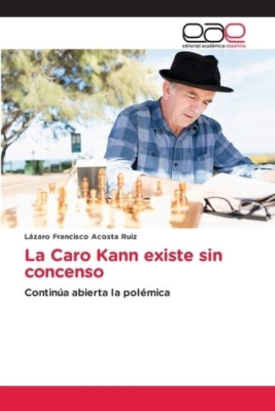 Cover for Lázaro Francisco Acosta Ruiz · La Caro Kann existe sin concenso (Paperback Book) (2021)