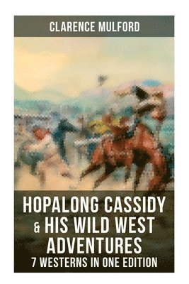 Cover for Clarence Mulford · Hopalong Cassidy and His Wild West Adventures - 7 Westerns in One Edition (Bok) (2022)