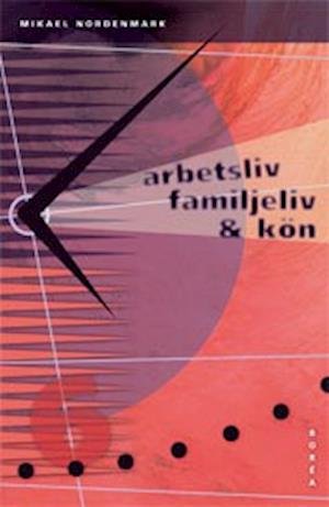 Cover for Mikael Nordenmark · Arbetsliv, familjeliv och kön (Bok) (2004)