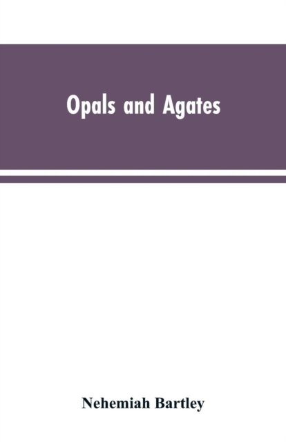 Opals and Agates - Nehemiah Bartley - Bøker - Alpha Edition - 9789353604349 - 30. mars 2019