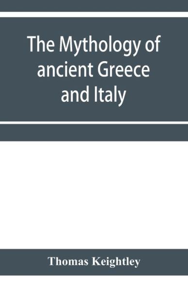 The mythology of ancient Greece and Italy - Thomas Keightley - Books - Alpha Edition - 9789353956349 - January 2, 2020