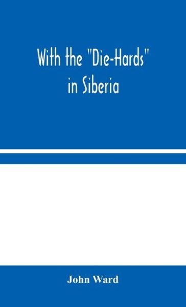 Cover for John Ward · With the &quot;Die-Hards&quot; in Siberia (Hardcover Book) (2020)