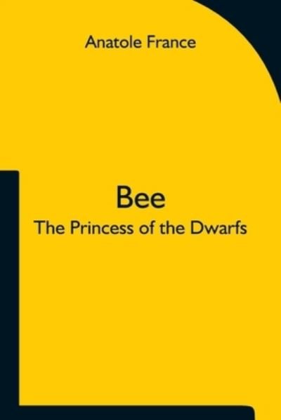 Bee; The Princess of the Dwarfs - Anatole France - Livres - Alpha Edition - 9789354751349 - 18 juin 2021