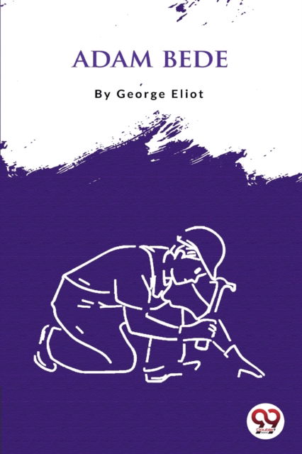 Adam Bede - George Eliot - Bøger - Double 9 Books LLP - 9789356562349 - 22. april 2022
