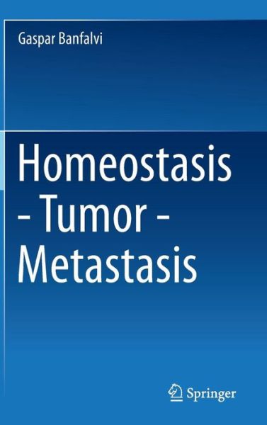 Cover for Gaspar Banfalvi · Homeostasis - Tumor - Metastasis (Hardcover Book) [2014 edition] (2013)