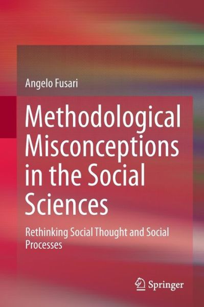 Angelo Fusari · Methodological Misconceptions in the Social Sciences: Rethinking Social Thought and Social Processes (Paperback Bog) [Softcover reprint of the original 1st ed. 2014 edition] (2016)