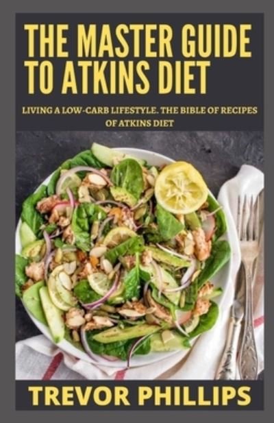Cover for Trevor Phillips · The Master Guide To Atkins Diet: Living A Low-Carb Lifestyle. The Bible Of Recipes Of Atkins Diet. (Paperback Bog) (2021)