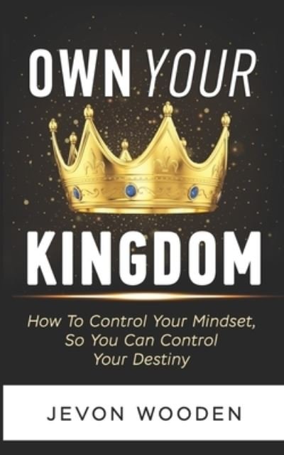 Cover for Jevon Wooden · Own Your Kingdom: How To Increase Your Confidence, Build Your Self-Esteem, And Control Your Destiny (Pocketbok) (2021)