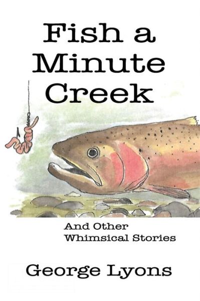 Fish a Minute Creek - George Lyons - Książki - Independently Published - 9798618172349 - 7 marca 2020