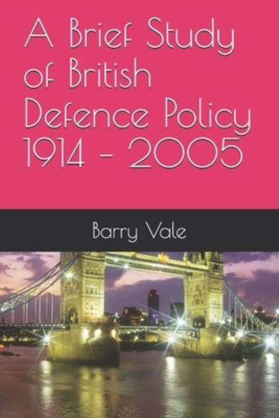 Cover for Barry Vale · A Brief Study of British Defence Policy 1914 - 2005 (Paperback Book) (2020)