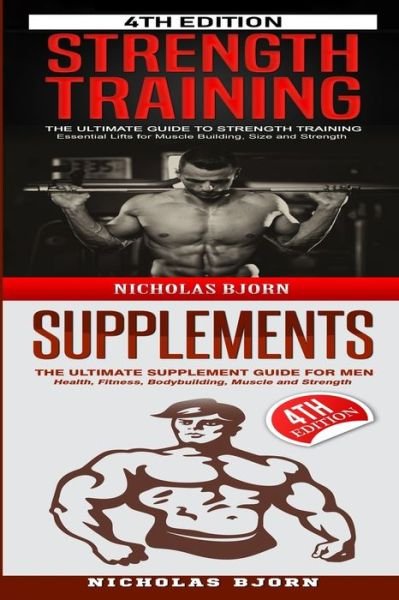 Cover for Nicholas Bjorn · Strength Training &amp; Supplements: The Ultimate Guide to Strength Training &amp; The Ultimate Supplement Guide For Men (Taschenbuch) (2020)