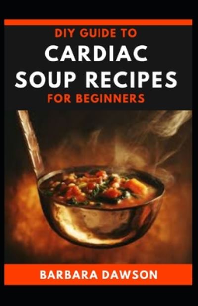 Cover for Barbara Dawson · DIY Guide To Cardiac Soup Recipes for Beginners (Paperback Book) (2020)