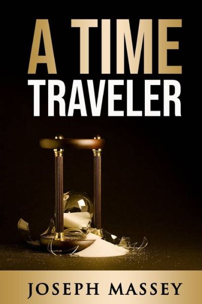 A Time Traveler - Joseph Massey - Books - Independently Published - 9798675346349 - August 14, 2020