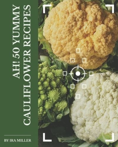 Cover for Ira Miller · Ah! 50 Yummy Cauliflower Recipes (Paperback Book) (2020)