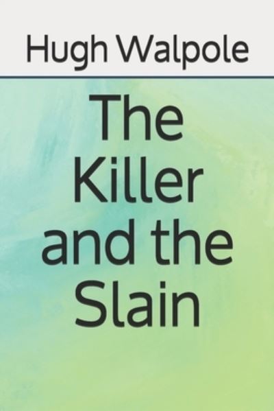 The Killer and the Slain - Hugh Walpole - Books - Independently Published - 9798689334349 - September 24, 2020