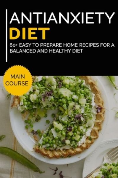 Cover for Njoku Caleb · Antianxiety Diet: MAIN COURSE - 60+ Easy to prepare home recipes for a balanced and healthy diet (Pocketbok) (2021)