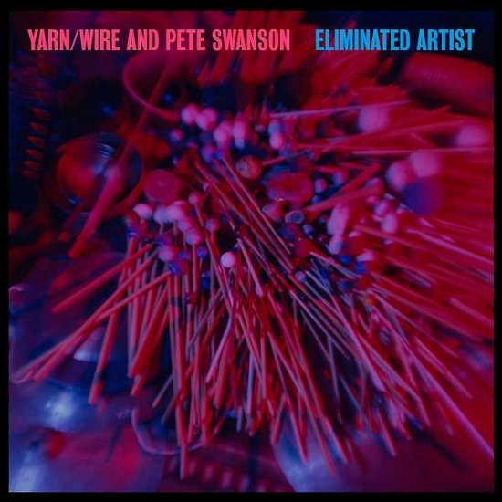 Cover for Yarn / Wire &amp; Swanson,pete · Eliminated Artist (LP) (2015)