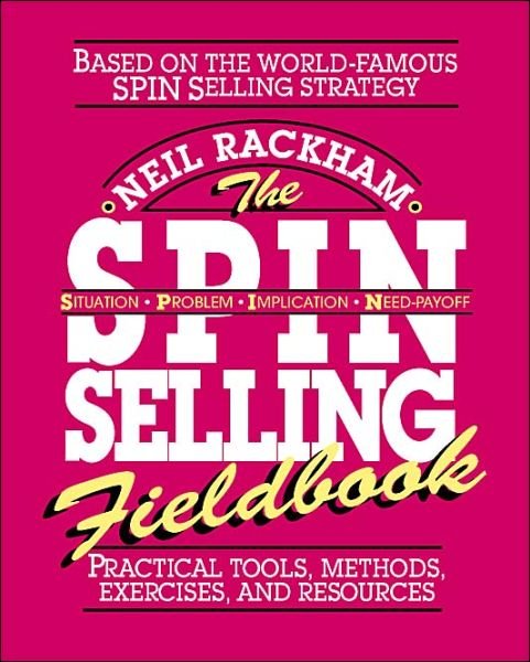 Cover for Neil Rackham · The SPIN Selling Fieldbook: Practical Tools, Methods, Exercises and Resources (Paperback Book) [Ed edition] (1996)