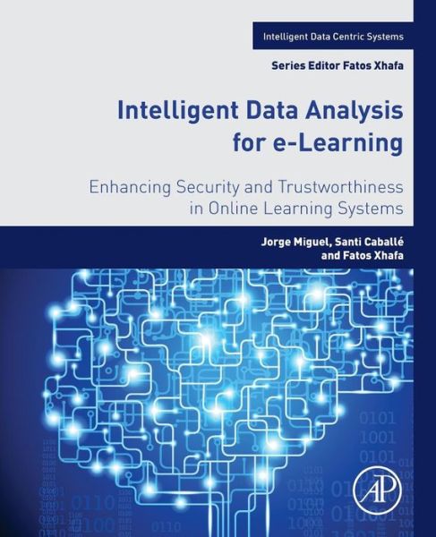 Cover for Miguel, Jorge (Department of Information Systems, San Jorge University, Spain) · Intelligent Data Analysis for e-Learning: Enhancing Security and Trustworthiness in Online Learning Systems - Intelligent Data-Centric Systems (Taschenbuch) (2016)