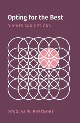 Cover for Portmore, Douglas W. (Professor of Philosophy, School of Historical, Philosophical, and Religious Studies, Professor of Philosophy, School of Historical, Philosophical, and Religious Studies, Arizona State University) · Opting for the Best: Oughts and Options - Oxford Moral Theory (Gebundenes Buch) (2019)