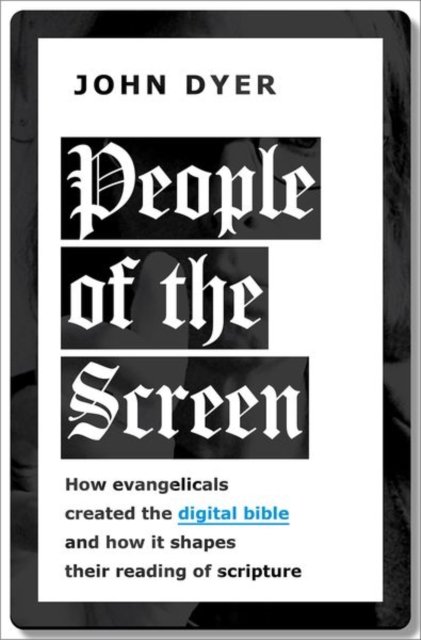 Cover for Dyer, John (VP for Enrollment and Educational Technology, Assistant Professor of Theological Studies, VP for Enrollment and Educational Technology, Assistant Professor of Theological Studies, Dallas Theological Seminary) · People of the Screen: How Evangelicals Created the Digital Bible and How It Shapes Their Reading of Scripture (Hardcover bog) (2023)