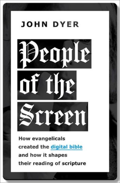 Cover for Dyer, John (VP for Enrollment and Educational Technology, Assistant Professor of Theological Studies, VP for Enrollment and Educational Technology, Assistant Professor of Theological Studies, Dallas Theological Seminary) · People of the Screen: How Evangelicals Created the Digital Bible and How It Shapes Their Reading of Scripture (Hardcover Book) (2023)