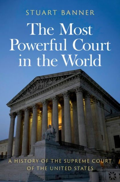 Cover for Banner, Stuart (Norman Abrams Distinguished Professor of Law, Norman Abrams Distinguished Professor of Law, University of California, Los Angeles) · The Most Powerful Court in the World: A History of the Supreme Court of the United States (Hardcover Book) (2025)