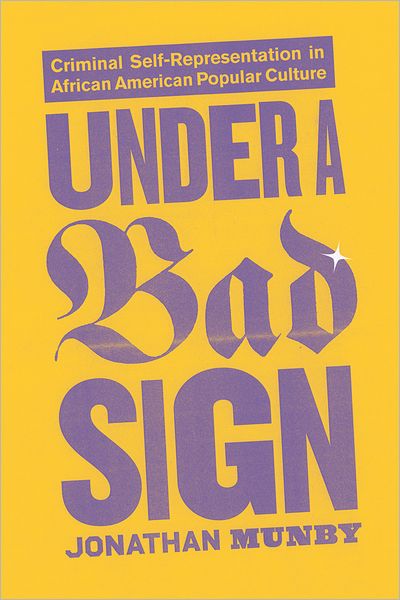 Cover for Jonathan Munby · Under a Bad Sign: Criminal Self-Representation in African American Popular Culture (Gebundenes Buch) (2011)
