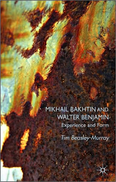 Cover for T. Beasley-Murray · Mikhail Bakhtin and Walter Benjamin: Experience and Form (Hardcover Book) (2007)