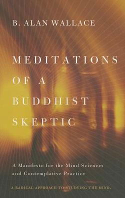 Meditations of a Buddhist Skeptic: A Manifesto for the Mind Sciences and Contemplative Practice - Wallace, B. Alan (President, Santa Barbara Institute for Consciousness Studies) - Bøger - Columbia University Press - 9780231158350 - 31. december 2013