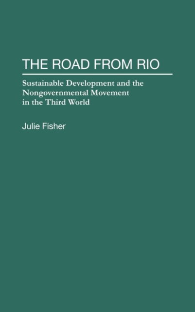 Cover for Julie Fisher · The Road From Rio: Sustainable Development and the Nongovernmental Movement in the Third World (Hardcover Book) (1993)
