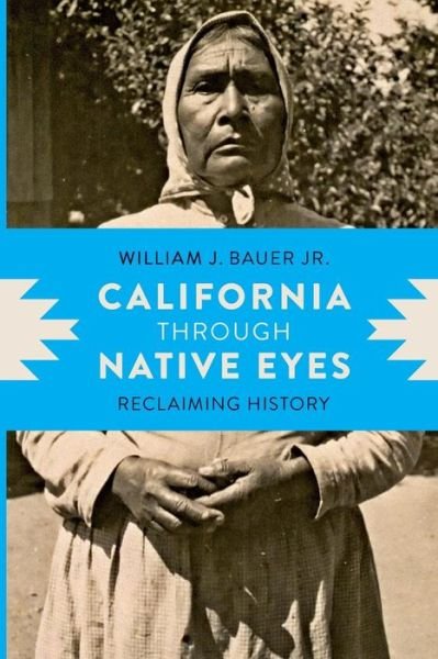 Cover for Bauer, Jr., William J., Jr. · California through Native Eyes: Reclaiming History - California through Native Eyes (Paperback Book) (2016)