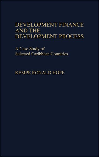 Development Finance and the Development Process: A Case Study of Selected Caribbean Countries - Kempe R. Hope - Books - Bloomsbury Publishing Plc - 9780313258350 - August 19, 1987